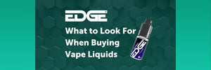 
What to Look Out for When Buying E-Cigarettes and Vape Liquids