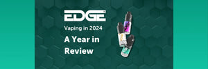 
Vaping In 2024 With EDGE Vaping - A Year In Review